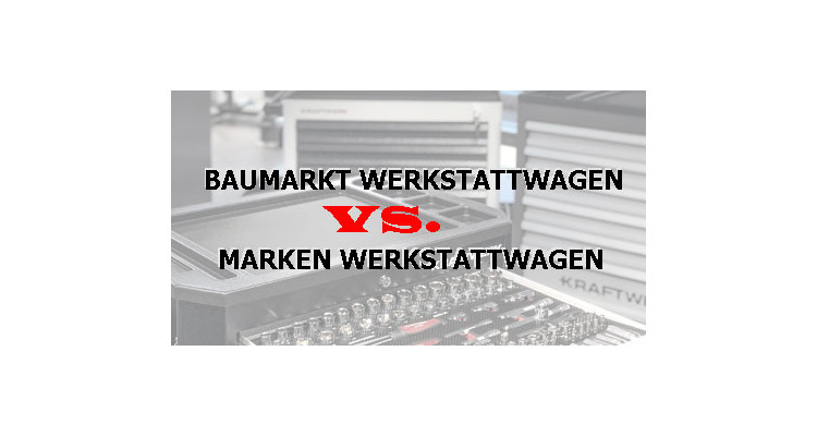 Baumarkt Werkstattwagen versus Marken Werkstattwagen - NoName Werkstattwagenn vs Marken Werkstattwagen